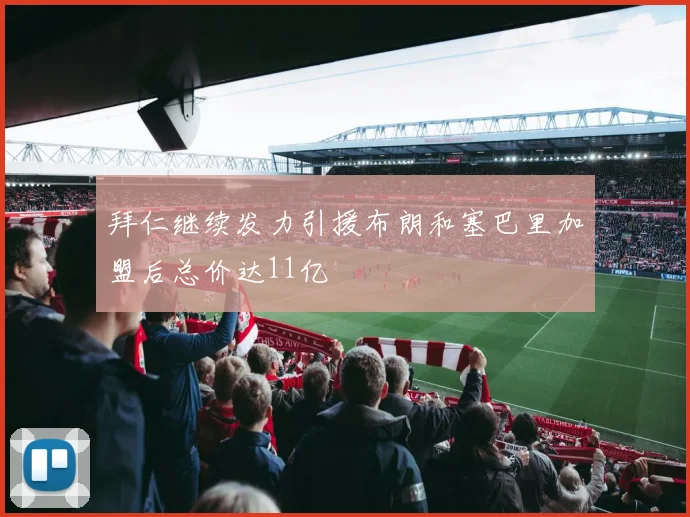 拜仁继续发力引援布朗和塞巴里加盟后总价达11亿